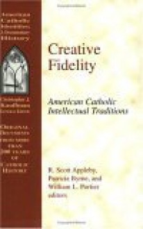 Creative Fidelity: American Catholic Intellectual Traditions - R. Scott Appleby