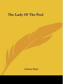 The Lady of the Pool - Anthony Hope