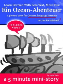 Learn German With Less Text, More Fun: Ein Ozean Abenteuer - a picture book for German learners, not just for children (includes audio!) (German Edition) - André Klein