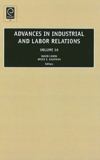 Advances in Industrial and Labor Relations, Volume 16 - David Lewin, Bruce E. Kaufman