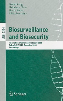 Biosurveillance and Biosecurity: International Workshop, BioSecure 2008, Raleigh, NC, USA, December 2, 2008, Proceedings - Daniel Zeng, Hsinchun Chen, Henry Rolka, William B. Lober