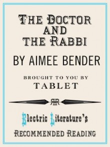 "The Doctor and the Rabbi" (Electric Literature's Recommended Reading) - Aimee Bender, Alana Newhouse