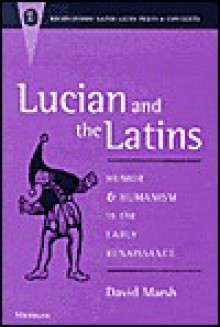 Lucian and the Latins: Humor and Humanism in the Early Renaissance - David Marsh