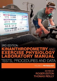 Kinanthropometry and Exercise Physiology Laboratory Manual: Tests, Procedures and Data, Third Edition: 2 - Roger Eston, Thomas Reilly, Tom Reilly