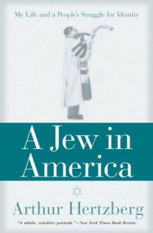 A Jew in America: My Life and A People's Struggle for Identity - Arthur Hertzberg