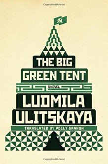 The Big Green Tent: A Novel - Ludmila Ulitskaya, Polly Gannon