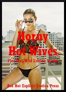 Horny Hot Wives: Five Sexy Wife Erotica Stories - Sonata Sorento, Francine Forthright, Tanya Tung, Andi Allyn, Andrea Tuppens