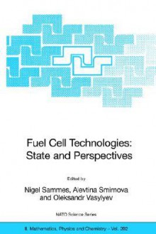 Fuel Cell Technologies: State and Perspectives: Proceedings of the NATO Advanced Research Workshop on Fuel Cell Technologies: State and Perspectives, Kyiv, Ukraine from 6 to 10 June 2004. - Nigel Sammes, Oleksandr Vasylyev, Alevtina Smirnova