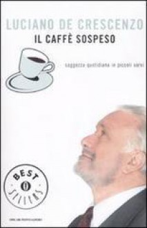 Il caffè sospeso. Saggezza quotidiana in piccoli sorsi - Luciano De Crescenzo