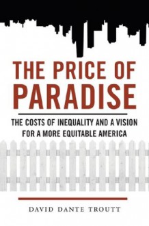 The Price of Paradise: The Costs of Inequality and a Vision for a More Equitable America - David Dante Troutt