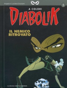 Diabolik a Colori n. 5: Il nemico ritrovato - Angela Giussani, Sergio Zaniboni, Paolo Zaniboni, Luciana Giussani, Mario Gomboli, Patricia Martinelli, Tito Faraci