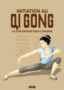 Initiation au Qi Gong - La gym énergétique chinoise (French Edition) - Sophie Godard, Lenivitz Production