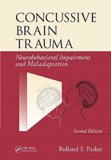 Concussive Brain Trauma: Neurobehavioral Impairment & Maladaptation, Second Edition - Parker Parker