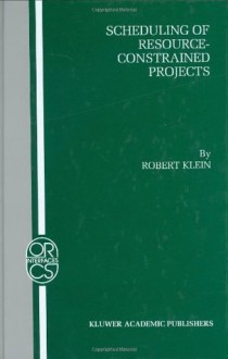 Scheduling of Resource-Constrained Projects (Operations Research/Computer Science Interfaces Series) - Robert Klein