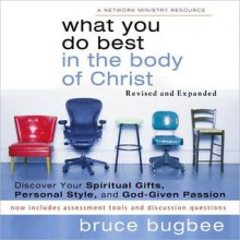 What You Do Best in the Body of Christ: Discover Your Spiritual Gifts, Personal Style, and God-Given Passion - Bruce L. Bugbee