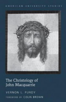 The Christology of John MacQuarrie: Edited by Naomi Purdy Foreword by Colin Brown - Vernon L. Purdy, Colin Brown