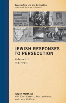 Jewish Responses to Persecution, Volume III: 1941-1942 - Emil Kerenji, Jan Lambertz, Leah Wolfson