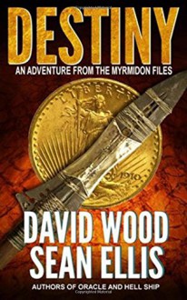 Destiny: An Adventure from the Myrmidon Files (Volume 1) - David Wood, Sean Ellis