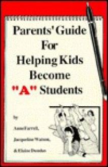 Parents' Guide for Helping Kids Become "A" Students - Anne Farrelli, Jacqueline Watson, Elaine Dundas, Anne Farrelli