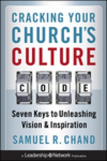 Cracking Your Church's Culture Code: Seven Keys to Unleashing Vision and Inspiration - Samuel R. Chand