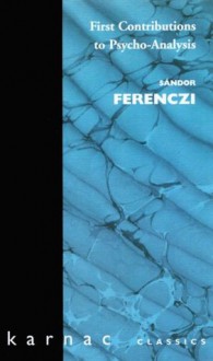 First Contributions to Psycho-analysis (Maresfield library) - Sándor Ferenczi, Alfred Ernest Jones