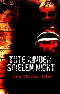 Tote Kinder spielen nicht - Thomas Reich