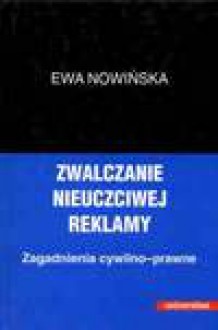 Zwalczanie nieuczciwej reklamy : zagadnienia cywilno-prawne - Ewa Nowińska