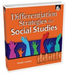 Differentiation Strategies for Social Studies, Grades K-12 [With CDROM] - Wendy Conklin