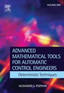 Advanced Mathematical Tools for Control Engineers: Volume 1: Deterministic Systems - Alexander S. Poznyak