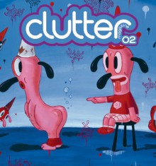 Clutter Magazine Issue #2 - Miranda O'Brien, Nick Carroll, Brian McCarty, Neil O'Rourke, James Sutton, Geoff Whitehouse, Jim Crawford, Jam Mustafa, Peskimo, Richard J. Smith, Miranda O'Brien, Gary Baseman, Dalek