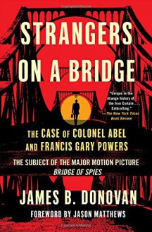 Strangers on a Bridge: The Case of Colonel Abel and Francis Gary Powers - James Donovan, Jason Matthews