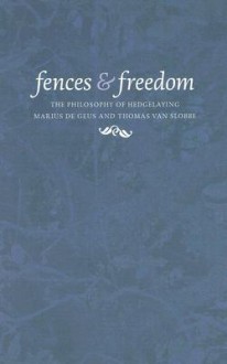 Fences and Freedom: The Philosophy of Hedgelaying - Marius de Geus, Thomas van Slobbe, Jaap Dirkmaat, Allard van Ham