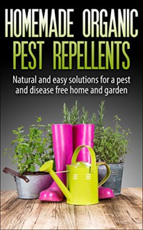 Organic Pest Control : Homemade Organic Pest Repellents, Natural, Easy And Proven Solutions For A Pest And Disease Free Home And Garden : Bug Free,Pest ... (Organic Gardening, Pest control, Bug Free) - John Parker