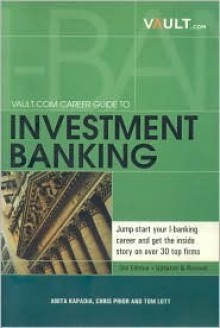 Vault Career Guide to Investment Banking - Anita Kapadia, Tom Lott, Chris Prior