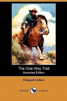 The One-Way Trail (Illustrated Edition) (Dodo Press) - Ridgwell Cullum