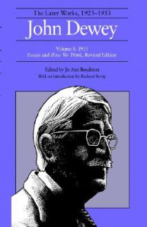 The Later Works of John Dewey, Volume 8, 1925 - 1953: 1933, Essays and How We Think, Revised Edition - John Dewey, Jo Ann Boydston, Richard M. Rorty