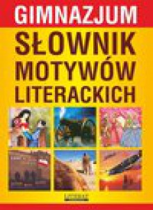 Słownik motywów literackich. Gimnazjum - Justyna Rudomina, Justyna Nojszewska, Janke Katarzyna, Kulik Ilona