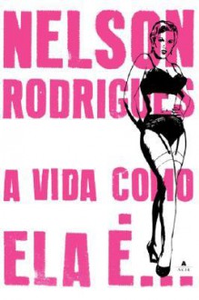 A Vida Como Ela É... - Nelson Rodrigues