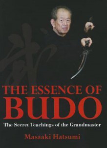 The Essence of Budo: The Secret Teachings of the Grandmaster - Masaaki Hatsumi