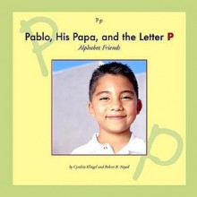 Pablo, His Papa, and the Letter P - Cynthia Fitterer Klingel, Robert B. Noyed