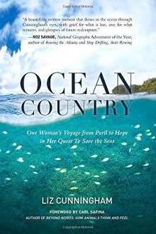 Ocean Country: One Woman's Voyage from Peril to Hope in her Quest To Save the Seas - Liz Cunningham, Carl Safina