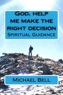 God, help me make the right decision - Michael Bell