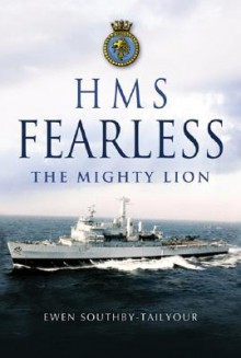 HMS Fearless: The Mighty Lion 1965-2002: A Biography of a Warship and Her Ship's Company - Ewen Southby-Tailyour