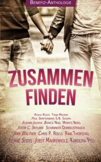 Zusammen finden: Benefiz-Anthologie - Rosha Reads, Schännieh Dunkelstrauch, Moritz Berg, Bianca Nias, Jobst Mahrenholz, Karolina Peli, Juliane Seidel, J. Walther, S.B. Sasori, Raik Thorstad, Tanja Meurer, Paul Senftenberg, Susann Julieva, Chris P. Rolls, Justin C. Skylark