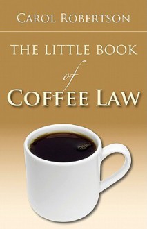 The Little Book of Coffee Law - Carol Robertson