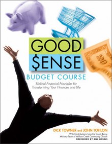 Good Sense Budget Course: Biblical Financial Principles for Transforming Your Finances and Life [With Book & Leaders Guide and Vhs and DVD] - Dick Towner, John Tofilon, Bill Hybels