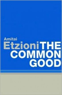 The Common Good: Afterlives and Borrowings - Amitai Etzioni