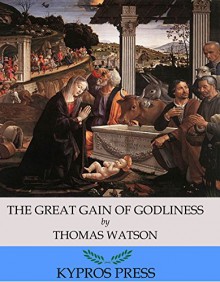 The Great Gain of Godliness - Thomas Watson