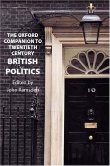 The Oxford Companion to Twentieth-Century British Politics - John Ramsden