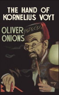 The Hand of Kornelius Voyt - Oliver Onions, Mark Valentine